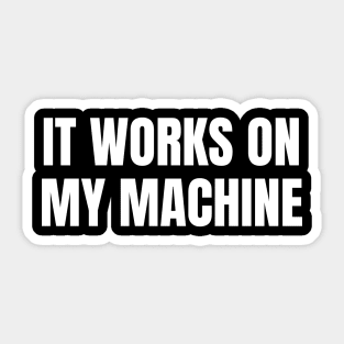 It Works On My Machine - Funny Programmer - Coding Sticker